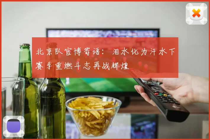 北京队官博寄语：泪水化为汗水下赛季重燃斗志再战辉煌