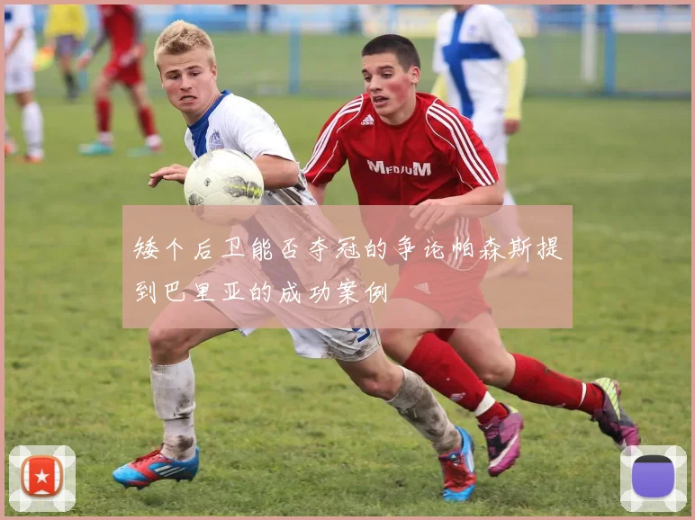 矮个后卫能否夺冠的争论帕森斯提到巴里亚的成功案例